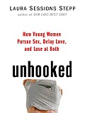 Unhooked: How Young Women Pursue Sex, Delay Love and Lose at Both