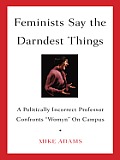 Feminists Say the Darndest Things: A Politically Incorrect Professor Confronts "Womyn" on Campus