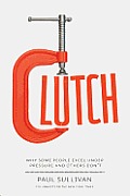 Clutch: Why Some People Excel under Pressure and Others Don't