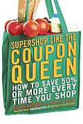 Supershop like the Coupon Queen: How to save 50% or More Every Time You Shop