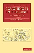 Roughing it in the Bush: Or, Life in Canada (Cambridge Library Collection - Women's Writing) (Volume 2) Susanna Moodie