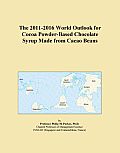 The 2011-2016 World Outlook for Cocoa Powder-Based Chocolate Syrup Made from Cacao Beans