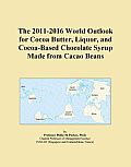 The 2011-2016 World Outlook for Cocoa Butter, Liquor, and Cocoa-Based Chocolate Syrup Made from Cacao Beans