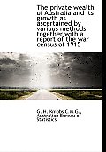 The Private Wealth of Australia and Its Growth as Ascertained by Various Methods, Together with a Re Cover
