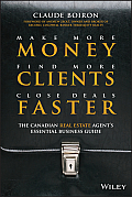 Make More Money, Find More Clients, Close Deals Faster: The Canadian Real Estate Agents Essential Business Guide Cover