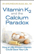 Vitamin K2 and the Calcium Paradox: How a Little-Known Vitamin Could Save Your Life
