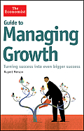 Guide to Managing Growth: Strategies for Turning Success Into Even Bigger Success (Economist) Cover