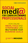 Social Media for Communications Professionals: How to Use Online Media, Tools and Strategies to Achieve Your Business Goals (J-B International Association of Business Communicators) Graeme Menzies