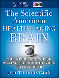 The Scientific American Healthy Aging Brain: The Neuroscience of Making the Most of Your Mature Mind