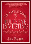 The Little Book of Bull's Eye Investing: Finding Value, Generating Absolute Returns, and Controlling Risk in Turbulent Markets