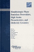 Morphotropic Phase Boundary Perovskites, High Strain Piezoelectrics, and Dielectric Ceramics: Proceedings of the Symposium Held at the 104th Annual Meeting of the American Ceramic Society, April 28-Ma
