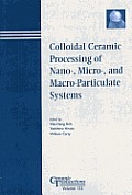 Colloidal Ceramic Processing of Nano-, Micro-, and Macro-Particulate Systems: Proceedings of the Symposium Held at the 105th Annual Meeting of the American Ceramic Society, April 27-30, in Nashville, 