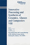 Innovative Processing and Synthesis of Ceramics, Glasses and Composites VIII: Proceedings of the 106th Annual Meeting of the American Ceramic Society, Indianapolis, Indiana, USA 2004, Ceramic Transact