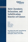Melt Chemistry, Relaxation, and Solidification Kinetics of Glasses: Proceedings of the 106th Annual Meeting of the American Ceramic Society, Indianapolis, Indiana, USA 2004, Ceramic Transactions