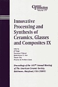 Innovative Processing and Synthesis of Ceramics, Glasses and Composites IX: Proceedings of the 107th Annual Meeting of the American Ceramic Society, Baltimore, Maryland, USA 2005, Ceramic Transactions