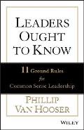 Leaders Ought to Know: 11 Ground Rules for Common Sense Leadership