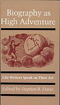 Biography as High Adventure: Life-Writers Speak on Their Art
