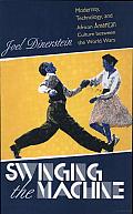 Swinging the Machine: Modernity, Technology, and African American Culture between the World Wars