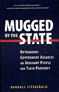 Mugged by the State: Outrageous Government Assaults on Ordinary People and Their Property