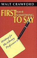 First Have Something to Say: Writing for the Library Profession