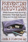 Preventing Addiction: What Parents Must Know to Immunize Their Kids against Drug and Alcohol Addiction