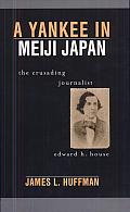 A Yankee in Meiji Japan: The Crusading Journalist Edward H. House