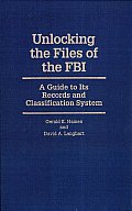 Unlocking the Files of the FBI: A Guide to Its Records and Classification System