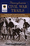 Pennsylvania Civil War Trails: The Guide to Battle Sites, Monuments, Museums and Towns