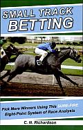 Small Track Betting: Pick More Winners Using This Sure-Fire Eight-Point System of Race Analysis