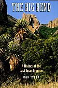 The Big Bend: A History of the Last Texas Frontier