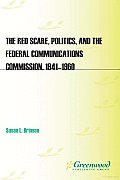 The Red Scare, Politics, and the Federal Communications Commission, 1941-1960