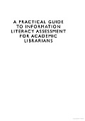 A Practical Guide to Information Literacy Assessment for Academic Librarians