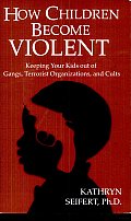 How Children Become Violent: Keeping Your Kids out of Gangs, Terrorist Organizations, and Cults