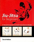 Jiu-Jitsu for Beginners: An Illustrated Introduction to the World's Hottest Martial Arts Discipline