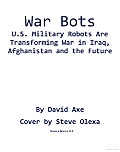 War Bots: How U.S. Military Robots Are Transforming War in Iraq, Afghanistan, and the Future