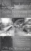 In the Beginning Was Information: A Scientist Explains the Incredible Design in Nature