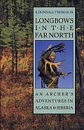 Longbows in the Far North: An Archers Adventures in Alaska and Siberia
