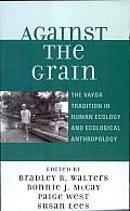 Against the Grain: The Vayda Tradition in Human Ecology and Ecological Anthropology
