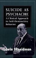 Suicide as Psychache: A Clinical Approach to Self-Destructive Behavior