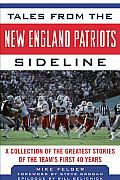 Tales from the New England Patriots Sideline: A Collection of the Greatest Stories of the Team's First 40 Years