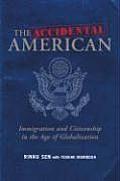 The Accidental American: Immigration and Citizenship in the Age of Globalization Cover