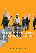 Embedded with Organized Labor: Journalistic Reflections on the Class War at Home Cover