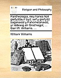 Pantheologia, Neu Hanes Holl Grefyddau'r Byd; Sef y Grefydd Baganaidd y Fahometanaidd, Yr Iddewig A'r Grist'nogol; ... Gan W. Williams. ...