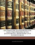 Die Praxis Des Journalisten: Ein Lehr- Und Handbuch Fr Journalisten, Redakteure Und Schriftsteller