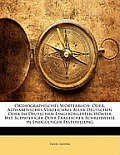 Orthographisches Wrterbuch: Oder, Alphabetisches Verzeichnis Aller Deutschen Oder Im Deutschen Eingebrgerten Wrter Mit Schwieriger Oder Fraglicher