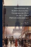 Franzsische Konversations-Grammatik Zum Schul- Und Privatunterricht