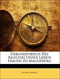 Urkundenbuch Des Klosters Unser Lieben Frauen Zu Magdeburg