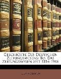 Geschichte Des Deutschen Zeitungswesens: Bd. Das Zeitungswesen Seit 1814-1906