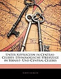 Unter Kopfjgern in Central-Celebes: Ethnologische Streifzge in Sdost- Und Central-Celebes