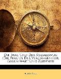 Die Frau Und Der Sozialismus: Die Frau in Der Vergangenheit, Gegen Wart Und Zukunft